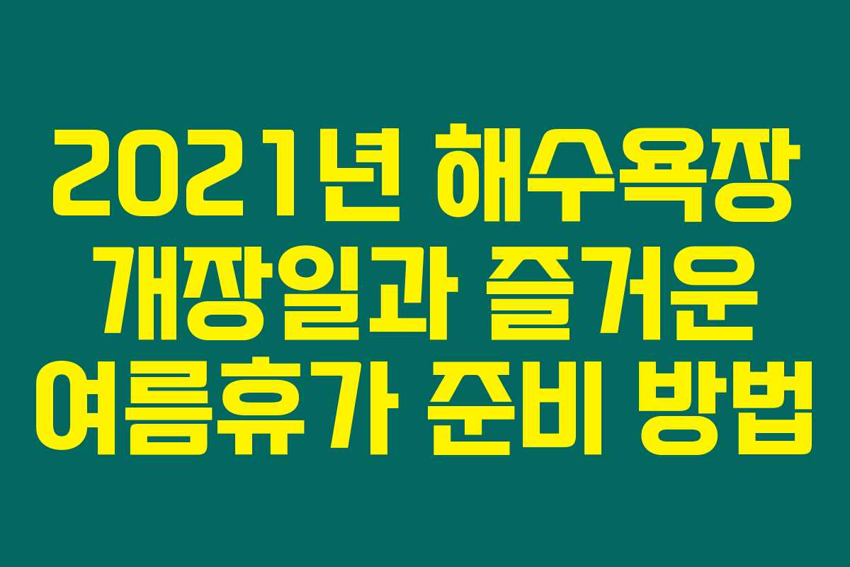 2021년 해수욕장 개장일과 즐거운 여름휴가 준비 방법
