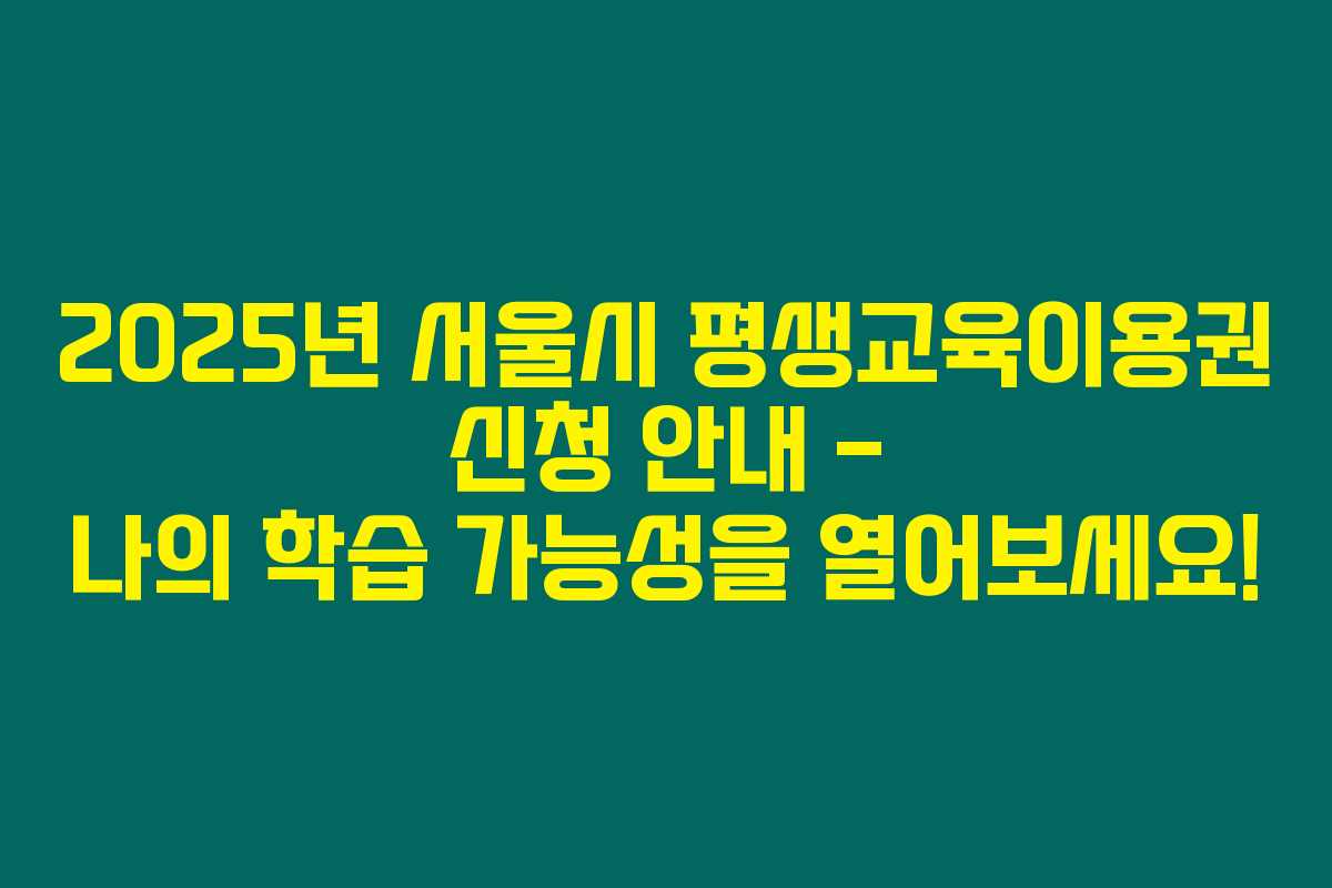2025년 서울시 평생교육이용권 신청 안내 – 나의 학습 가능성을 열어보세요!