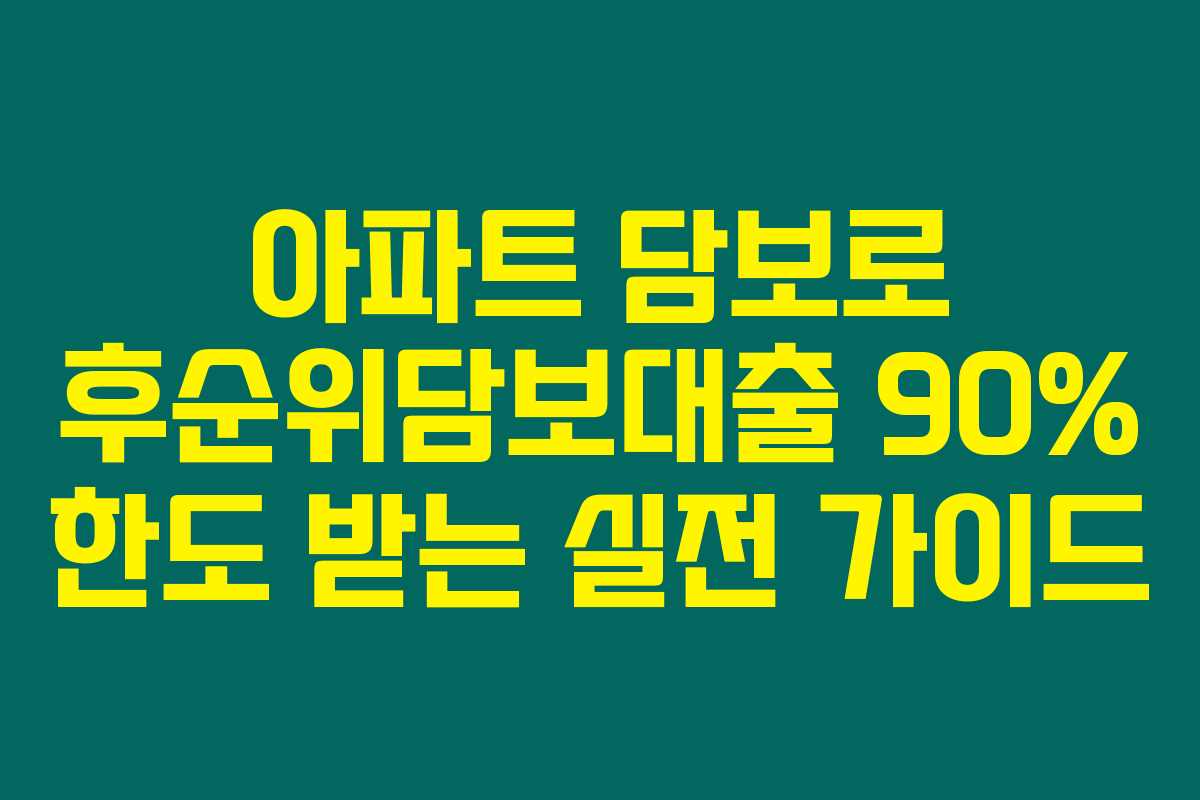 아파트 담보로 후순위담보대출 90% 한도 받는 실전 가이드