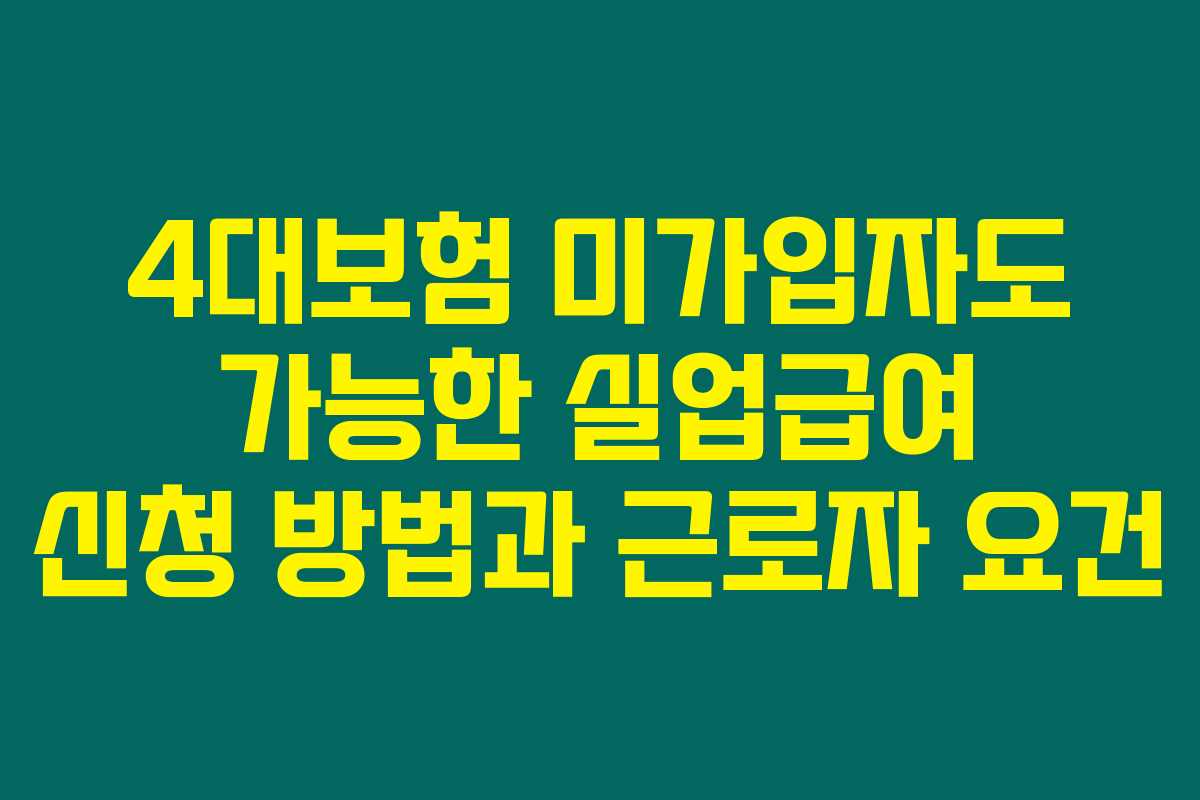 4대보험 미가입자도 가능한 실업급여 신청 방법과 근로자 요건