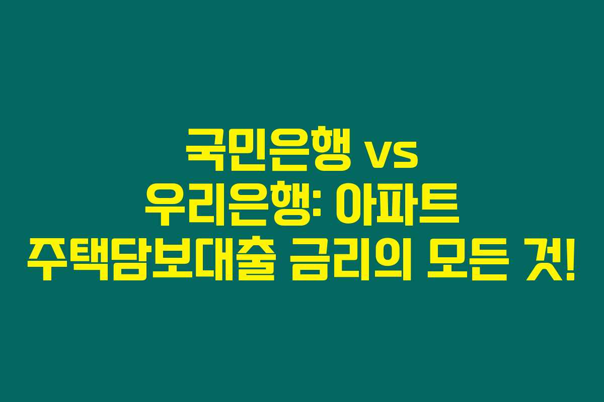 국민은행 vs 우리은행: 아파트 주택담보대출 금리의 모든 것!