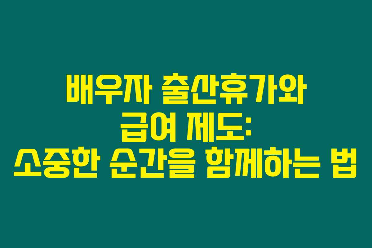 배우자 출산휴가와 급여 제도: 소중한 순간을 함께하는 법