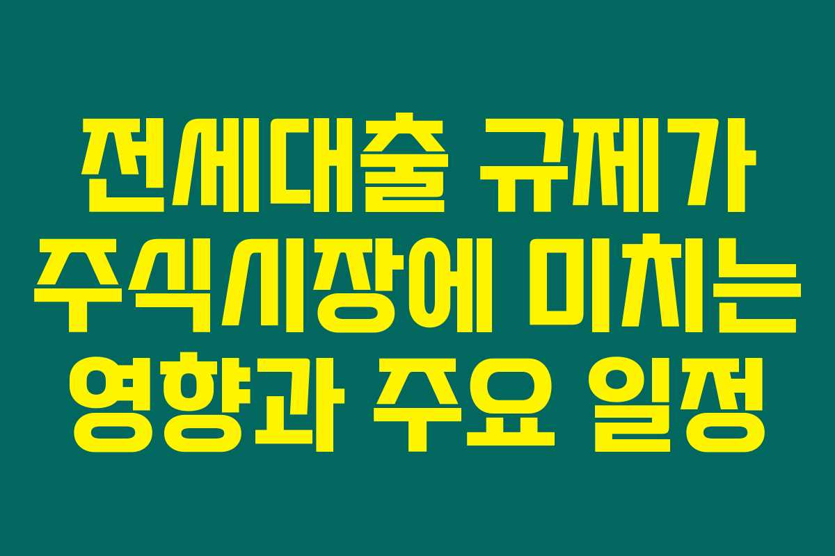 전세대출 규제가 주식시장에 미치는 영향과 주요 일정