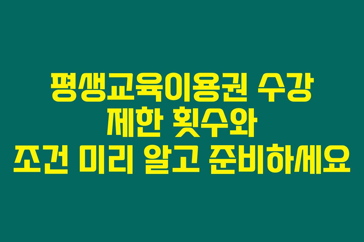평생교육이용권 수강 제한 횟수와 조건 미리 알고 준비하세요
