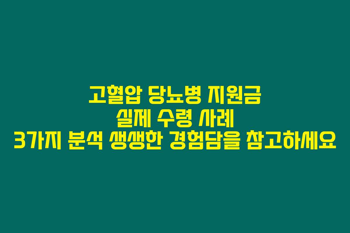 고혈압 당뇨병 지원금 실제 수령 사례 3가지 분석 생생한 경험담을 참고하세요