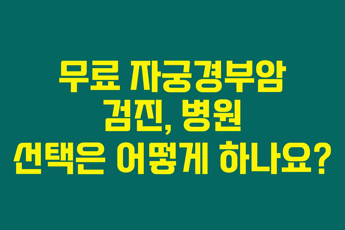 무료 자궁경부암 검진, 병원 선택은 어떻게 하나요? 무료 자궁경부암 검진, 병원 선택은 어떻게 하나요?