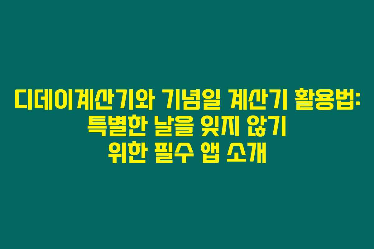 디데이계산기와 기념일 계산기 활용법: 특별한 날을 잊지 않기 위한 필수 앱 소개 디데이계산기와 기념일 계산기 활용법: 특별한 날을 잊지 않기 위한 필수 앱 소개