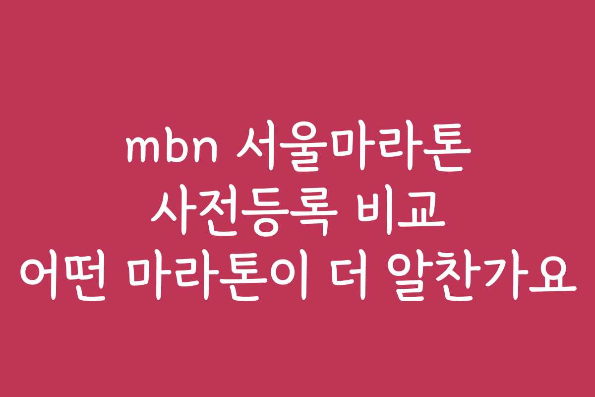 mbn 서울마라톤 사전등록 비교 어떤 마라톤이 더 알찬가요 mbn 서울마라톤 사전등록 비교 어떤 마라톤이 더 알찬가요