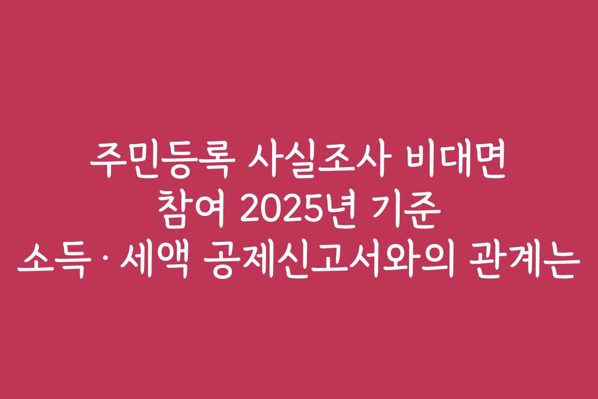 주민등록 사실조사 비대면 참여 2025년 기준 소득·세액 공제신고서와의 관계는