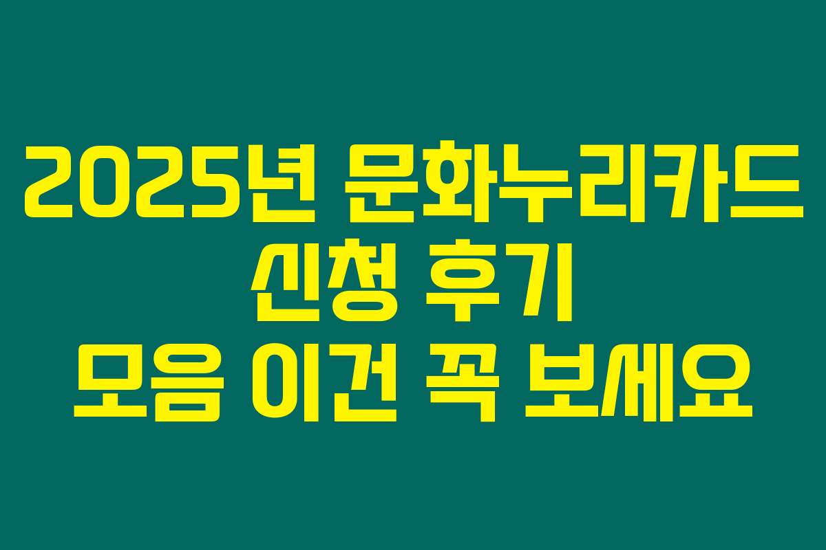 2025년 문화누리카드 신청 후기 모음 이건 꼭 보세요