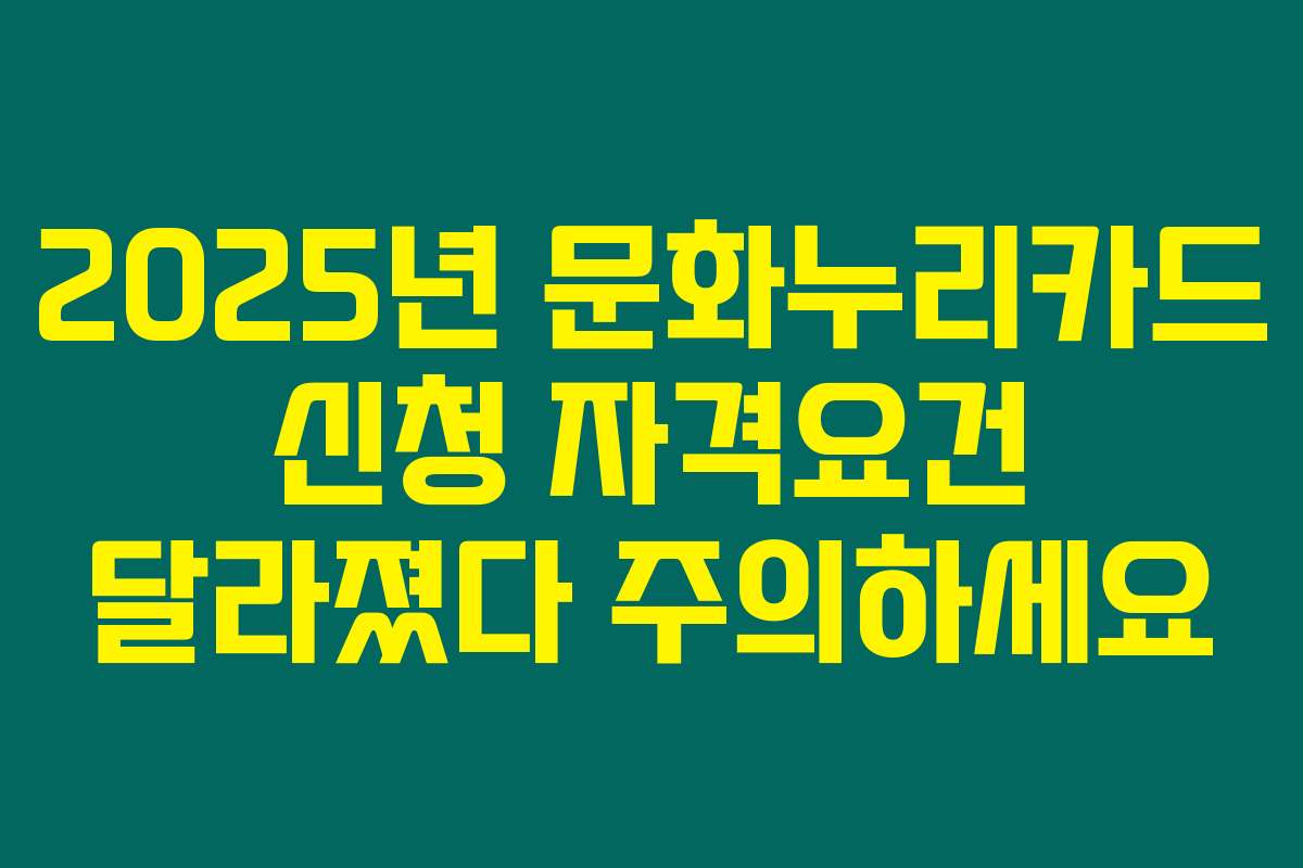 2025년 문화누리카드 신청 자격요건 달라졌다 주의하세요