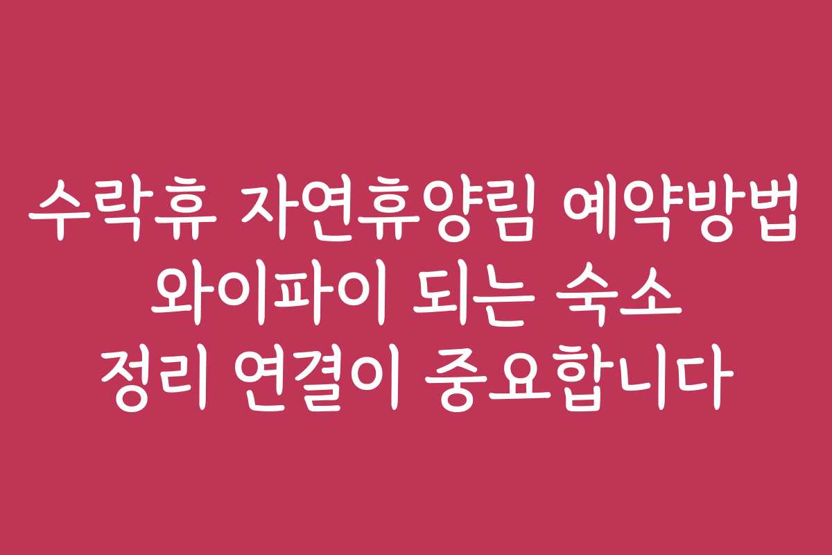 수락휴 자연휴양림 예약방법 와이파이 되는 숙소 정리 연결이 중요합니다