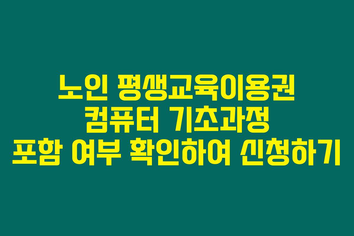 노인 평생교육이용권 컴퓨터 기초과정 포함 여부 확인하여 신청하기