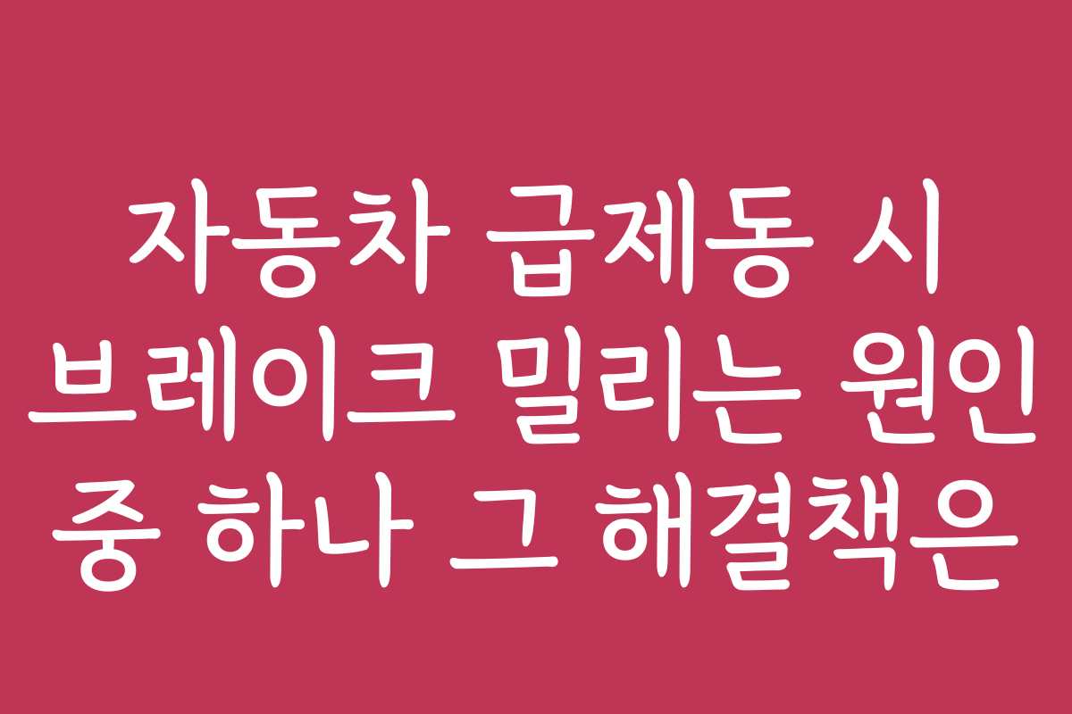 자동차 급제동 시 브레이크 밀리는 원인 중 하나 그 해결책은