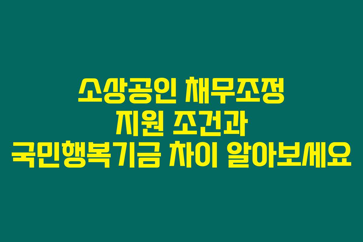 소상공인 채무조정 지원 조건과 국민행복기금 차이 알아보세요