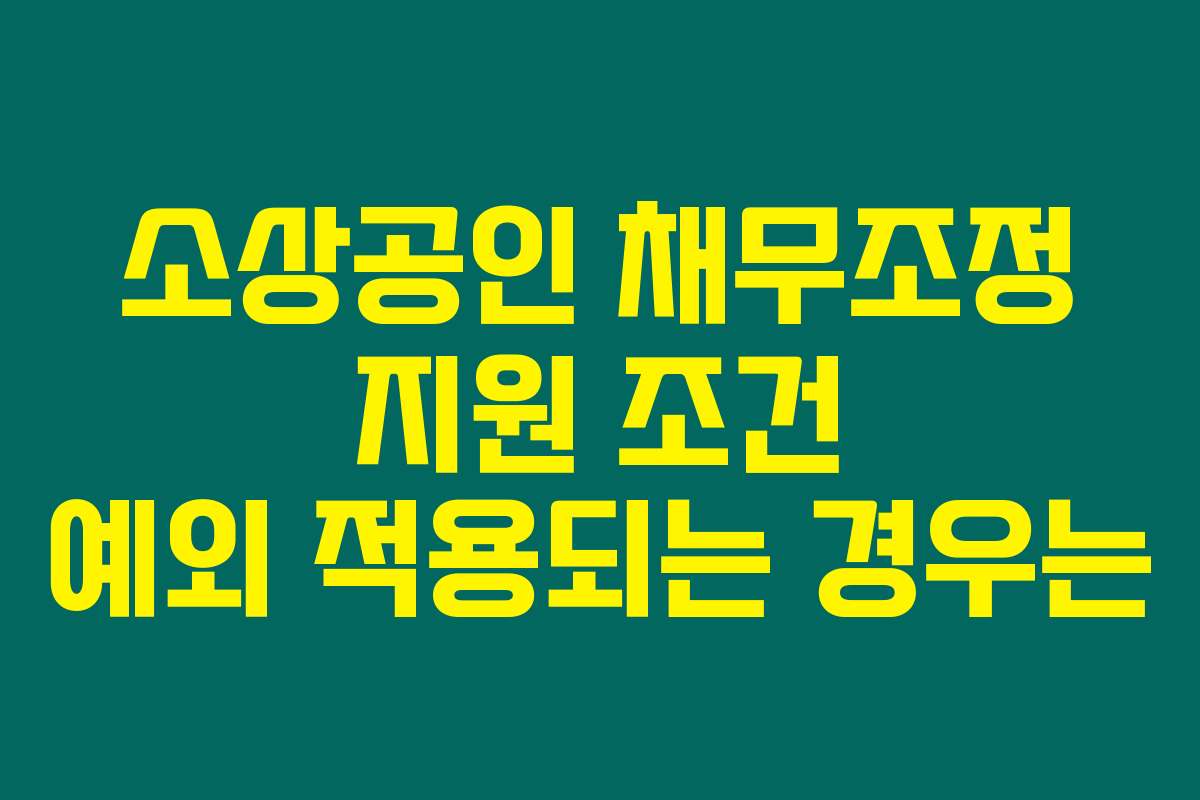 소상공인 채무조정 지원 조건 예외 적용되는 경우는