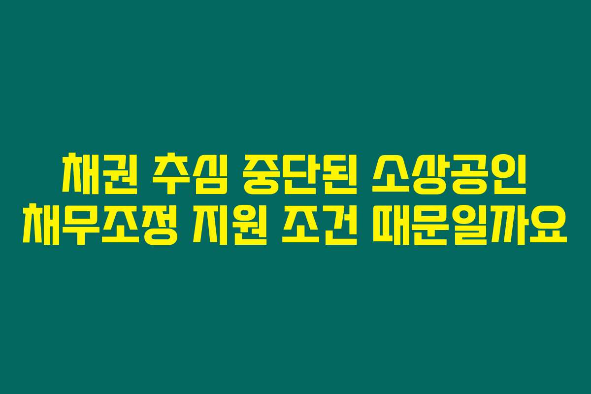 채권 추심 중단된 소상공인 채무조정 지원 조건 때문일까요
