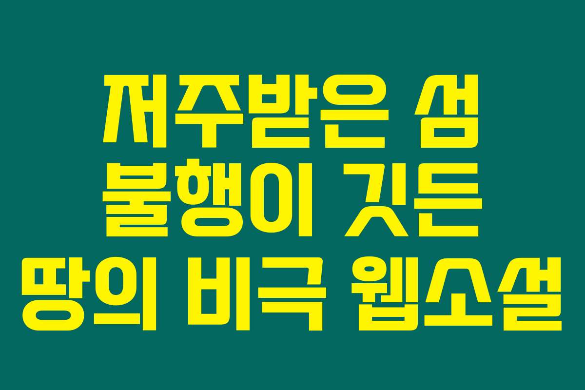 저주받은 섬 불행이 깃든 땅의 비극  웹소설