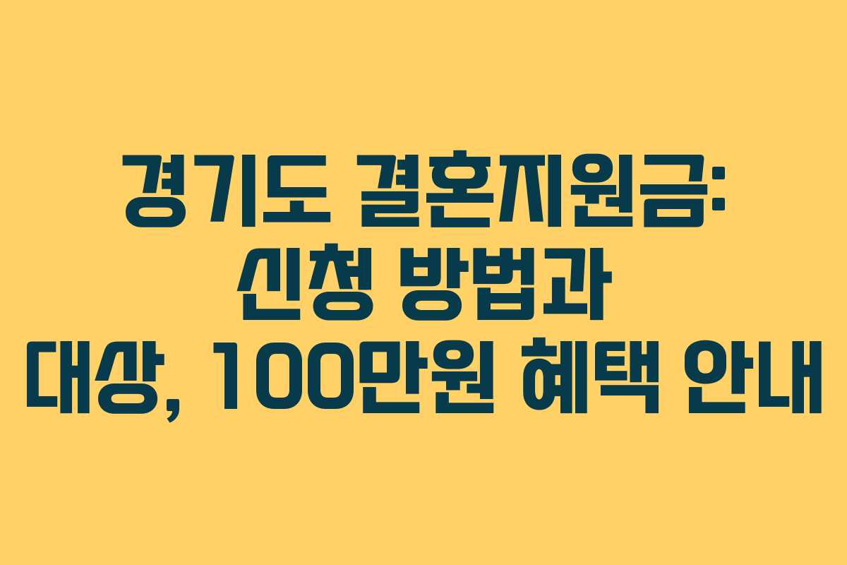 경기도 결혼지원금: 신청 방법과 대상, 100만원 혜택 안내