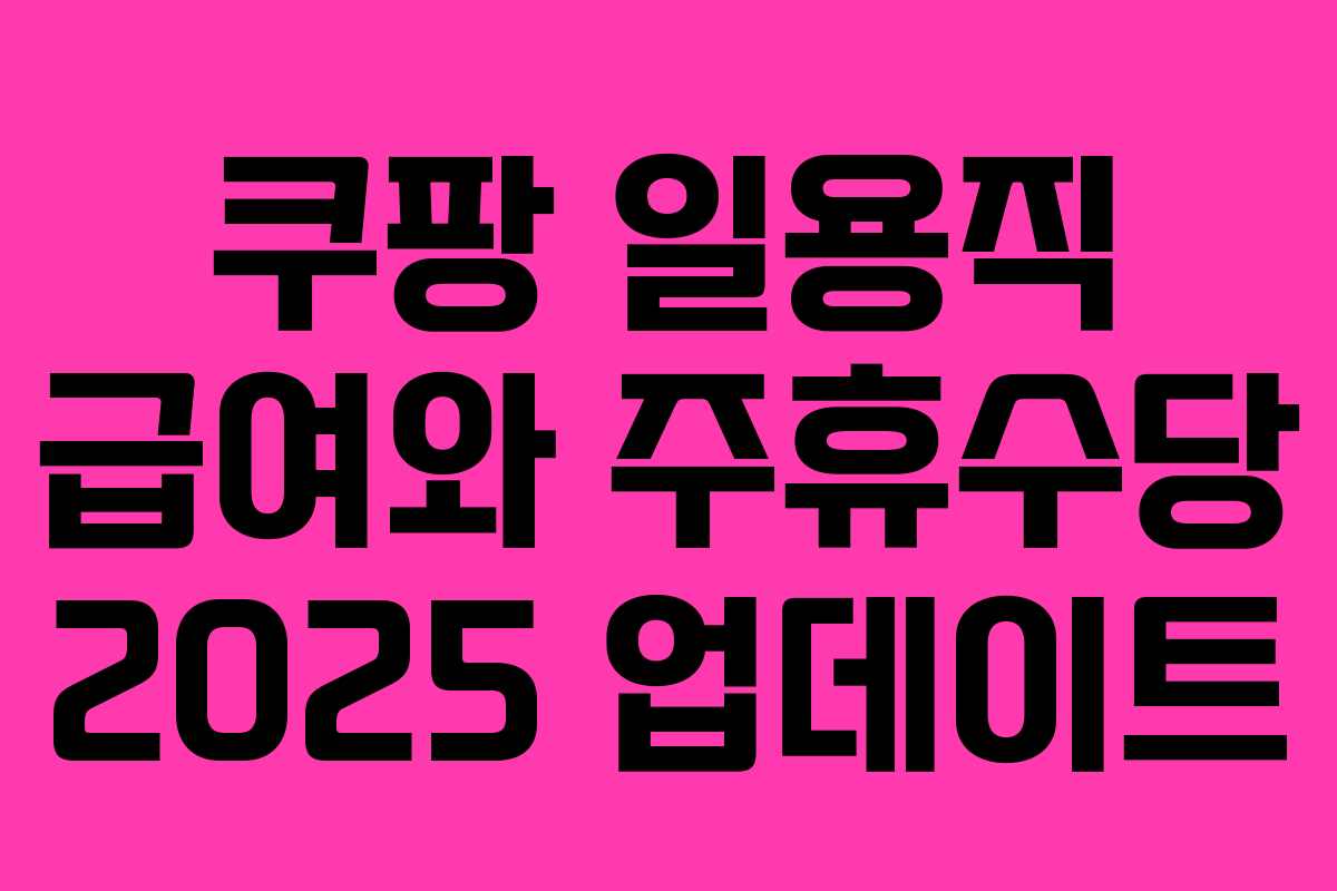 쿠팡 일용직 급여와 주휴수당 2025 업데이트