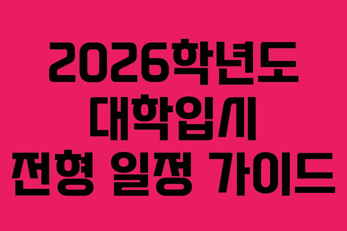 2026학년도 대학입시 전형 일정 가이드