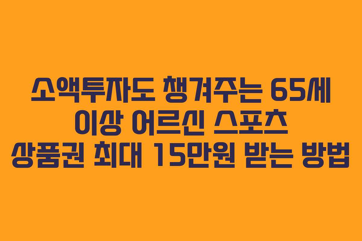 소액투자도 챙겨주는 65세 이상 어르신 스포츠 상품권 최대 15만원 받는 방법