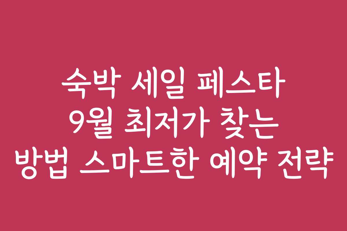 숙박 세일 페스타 9월 최저가 찾는 방법 스마트한 예약 전략