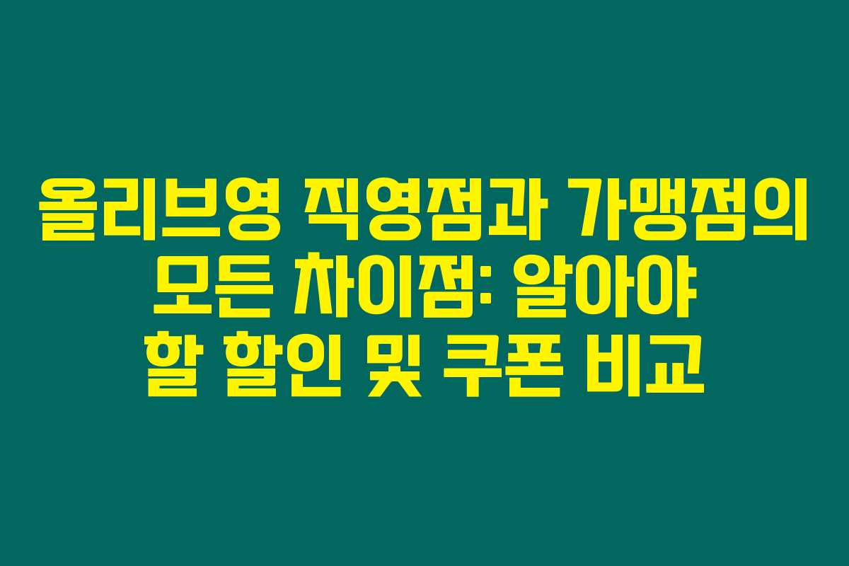 올리브영 직영점과 가맹점의 모든 차이점: 알아야 할 할인 및 쿠폰 비교 올리브영 직영점과 가맹점의 모든 차이점: 알아야 할 할인 및 쿠폰 비교