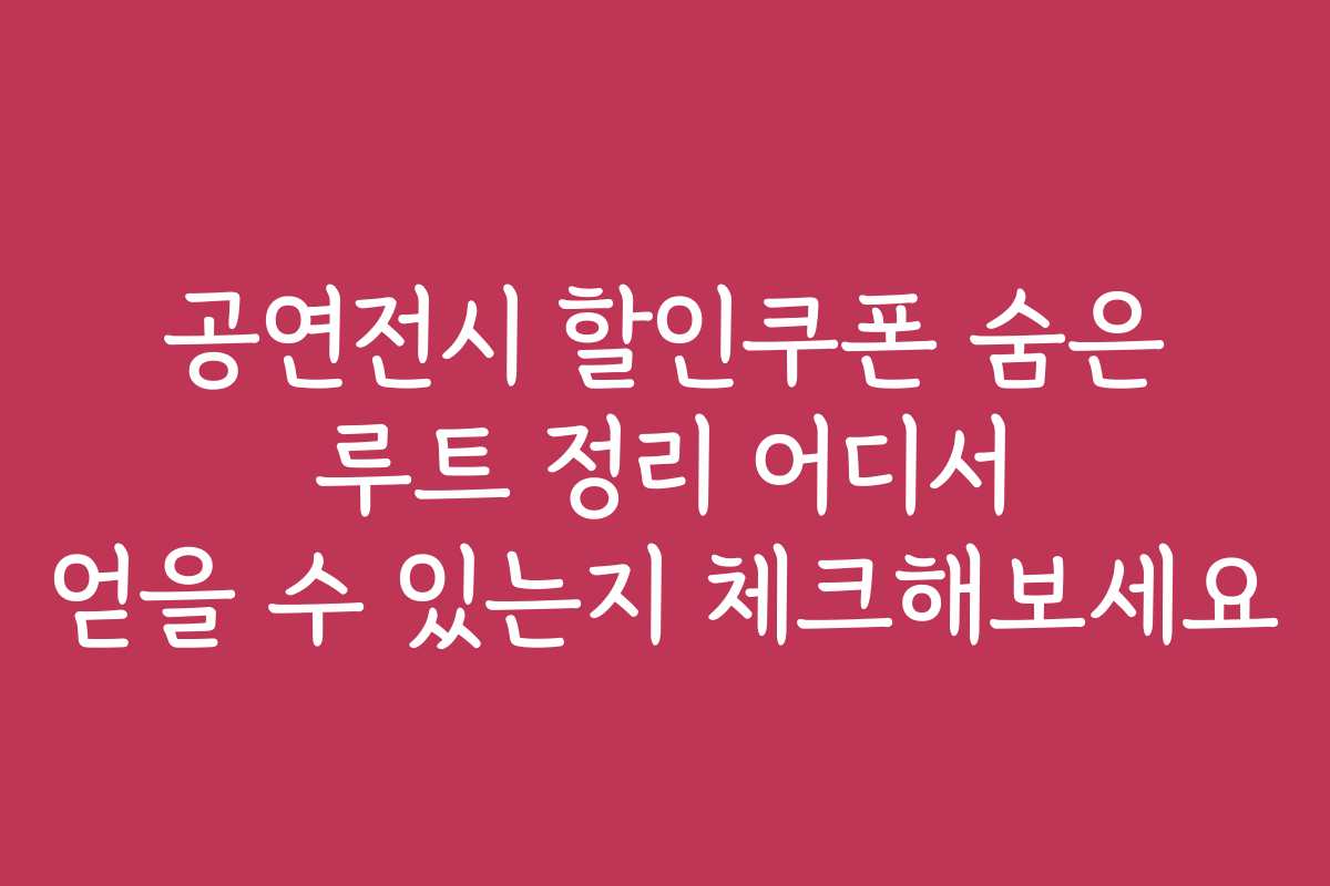 공연전시 할인쿠폰 숨은 루트 정리 어디서 얻을 수 있는지 체크해보세요