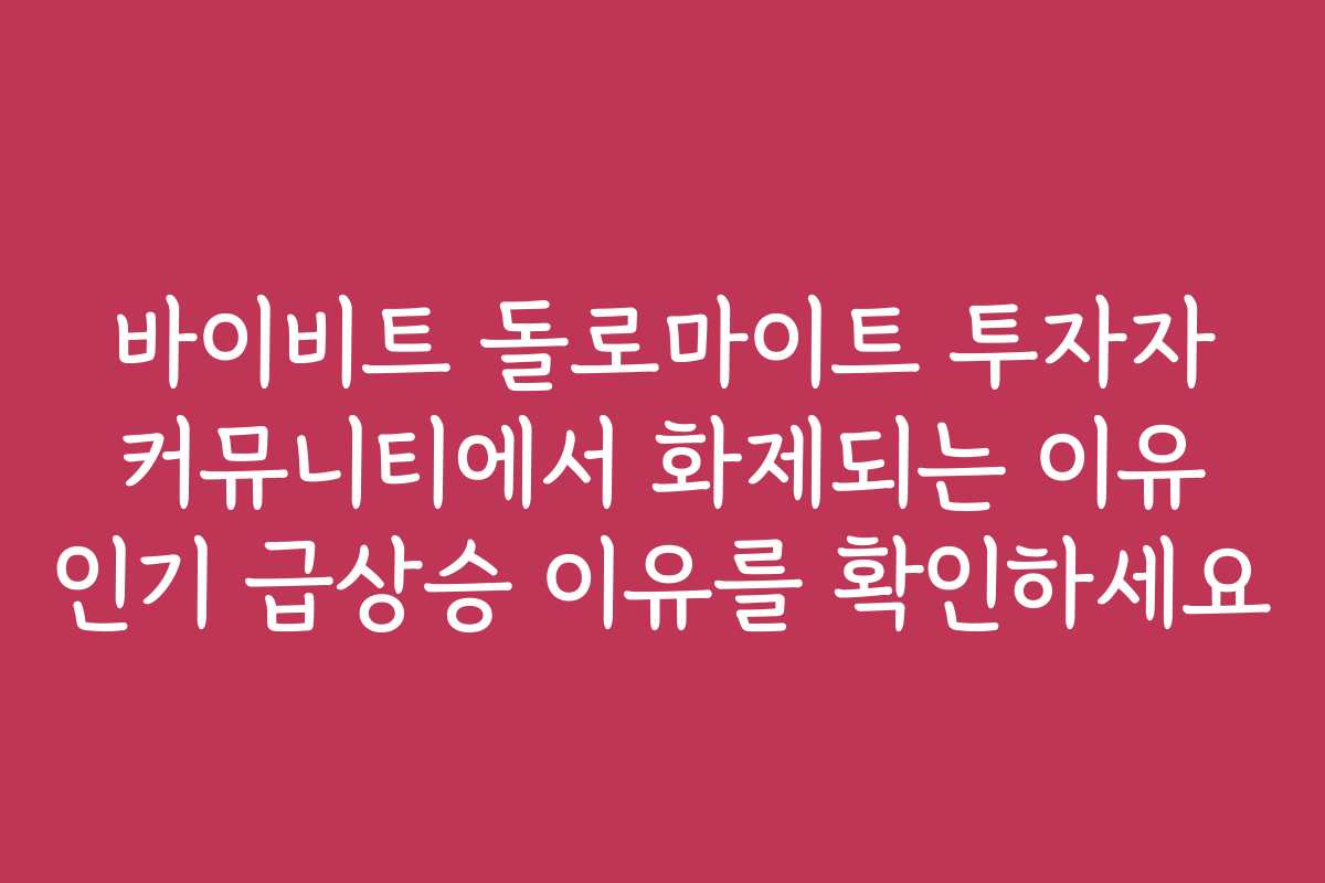 바이비트 돌로마이트 투자자 커뮤니티에서 화제되는 이유 인기 급상승 이유를 확인하세요