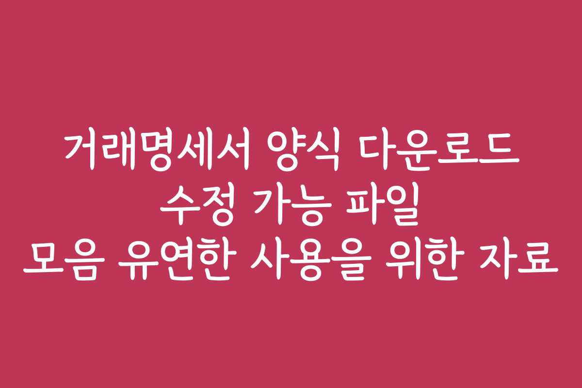 거래명세서 양식 다운로드 수정 가능 파일 모음 유연한 사용을 위한 자료