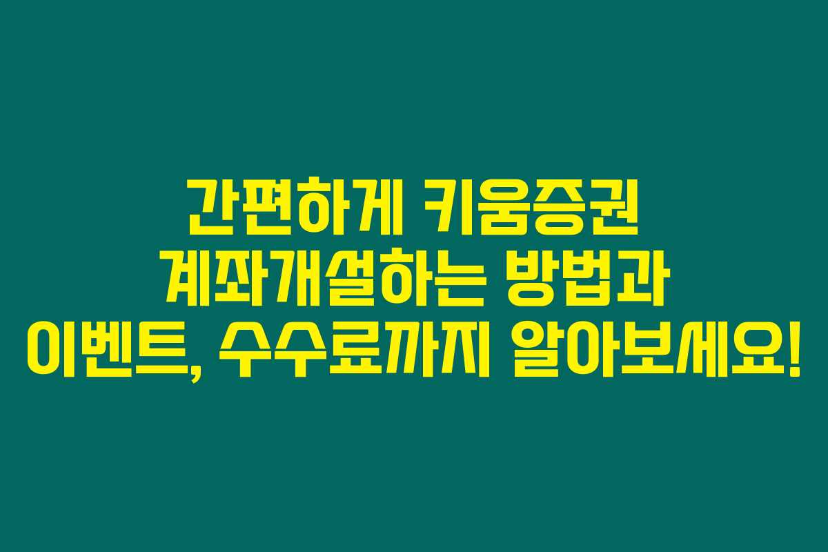 간편하게 키움증권 계좌개설하는 방법과 이벤트, 수수료까지 알아보세요! 간편하게 키움증권 계좌개설하는 방법과 이벤트, 수수료까지 알아보세요!