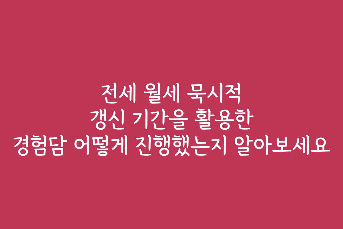 전세 월세 묵시적 갱신 기간을 활용한 경험담 어떻게 진행했는지 알아보세요 전세 월세 묵시적 갱신 기간을 활용한 경험담 어떻게 진행했는지 알아보세요