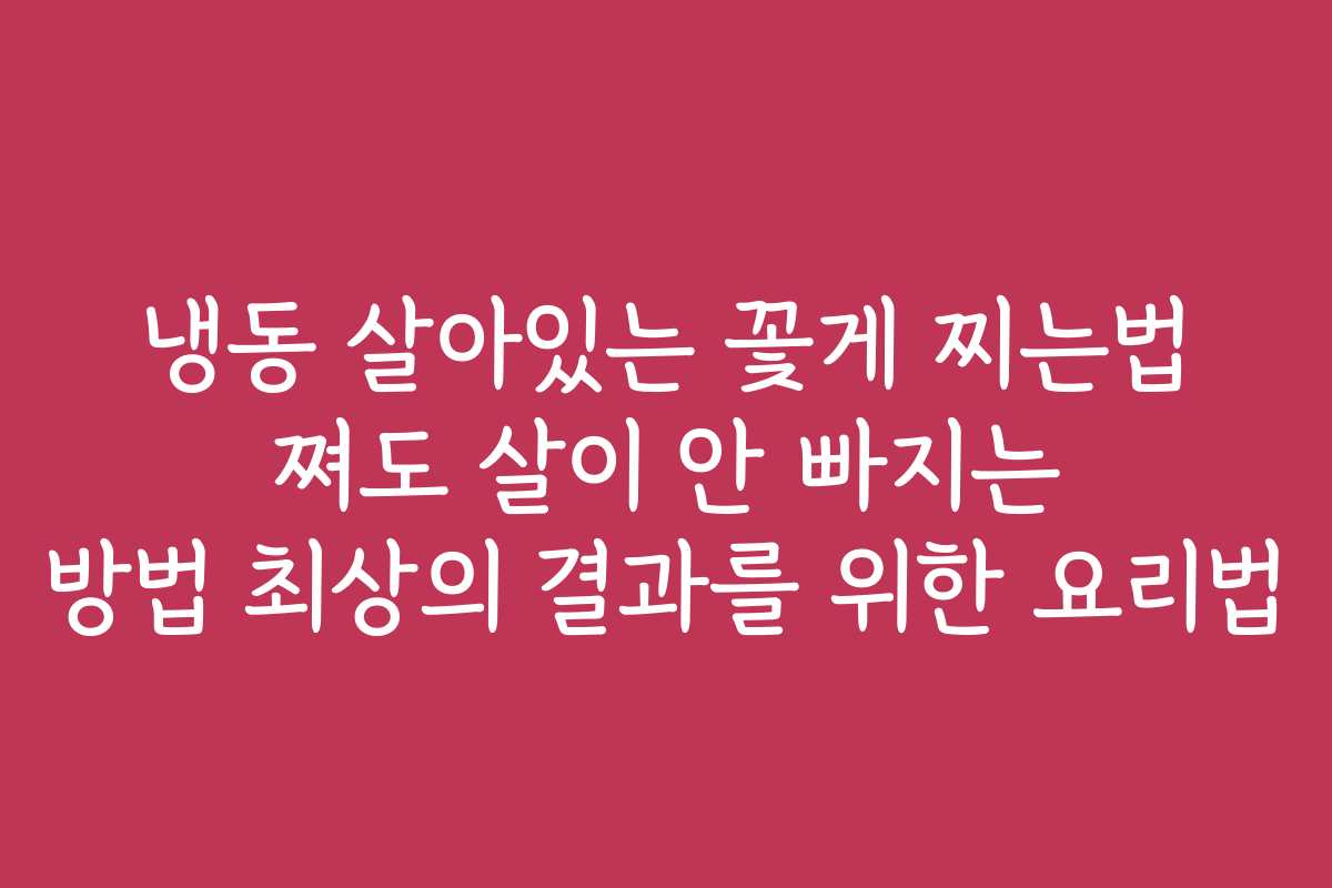 냉동 살아있는 꽃게 찌는법 쪄도 살이 안 빠지는 방법 최상의 결과를 위한 요리법