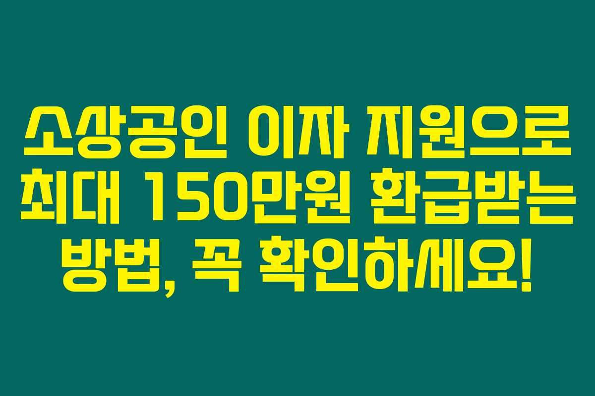 소상공인 이자 지원으로 최대 150만원 환급받는 방법, 꼭 확인하세요! 소상공인 이자 지원으로 최대 150만원 환급받는 방법, 꼭 확인하세요!