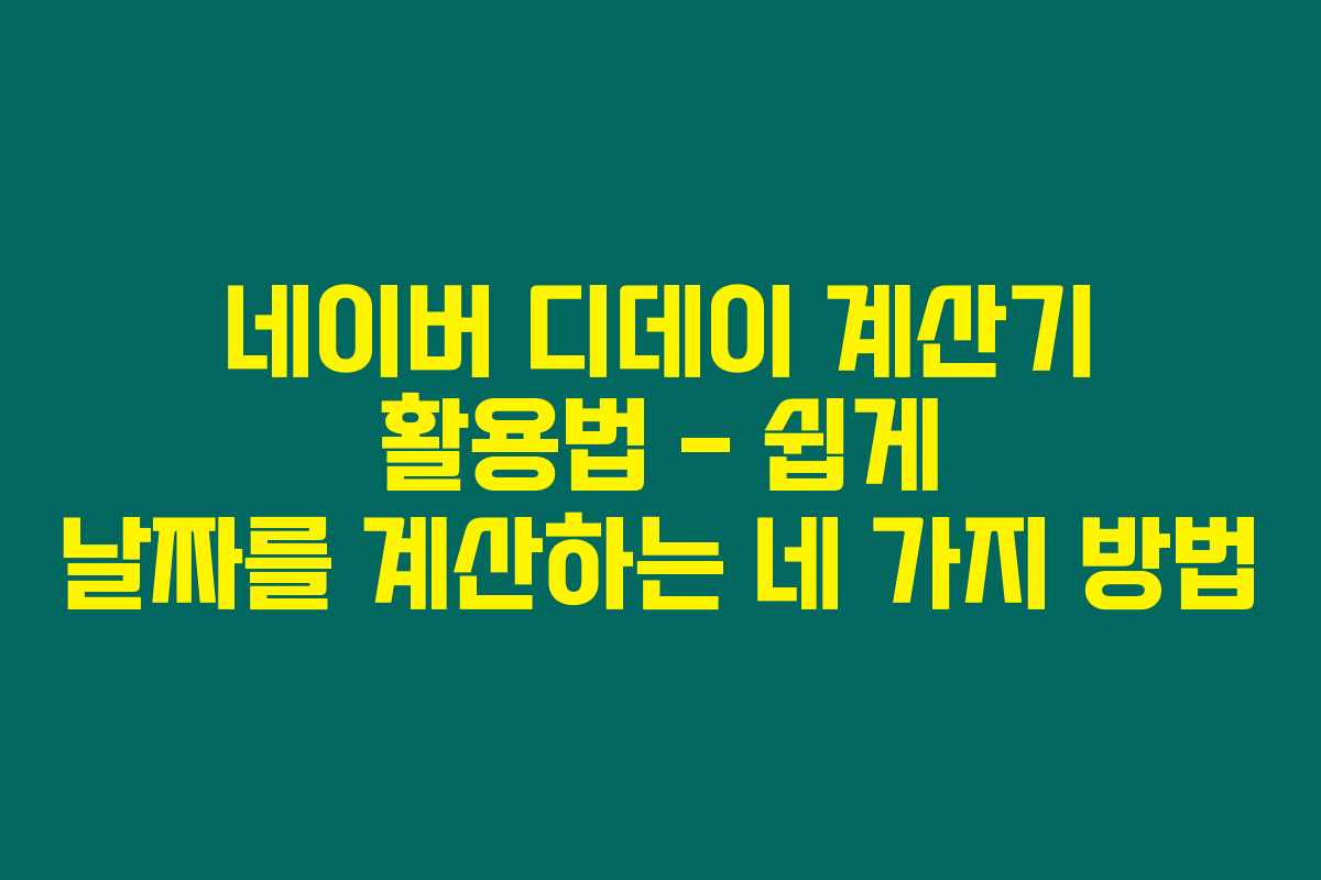 네이버 디데이 계산기 활용법 – 쉽게 날짜를 계산하는 네 가지 방법 네이버 디데이 계산기 활용법 – 쉽게 날짜를 계산하는 네 가지 방법