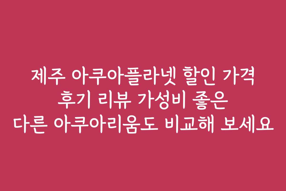 제주 아쿠아플라넷 할인 가격 후기 리뷰 가성비 좋은 다른 아쿠아리움도 비교해 보세요 제주 아쿠아플라넷 할인 가격 후기 리뷰 가성비 좋은 다른 아쿠아리움도 비교해 보세요