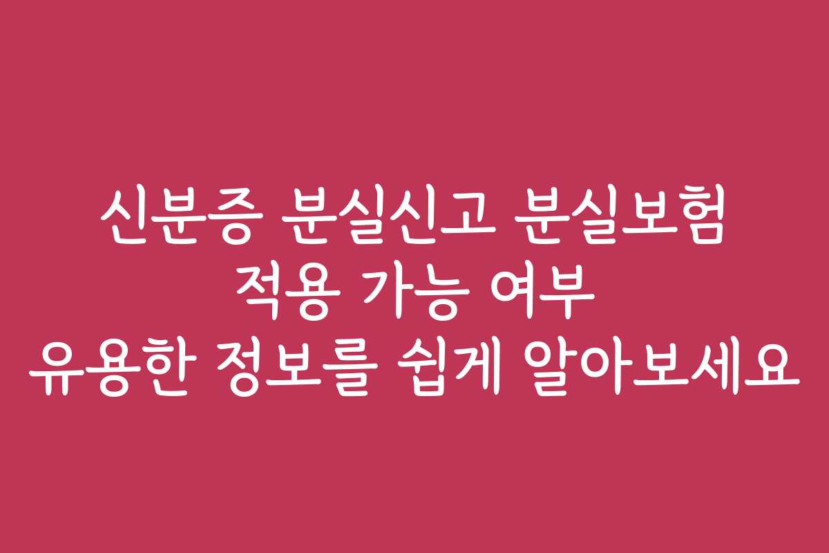 신분증 분실신고 분실보험 적용 가능 여부 유용한 정보를 쉽게 알아보세요