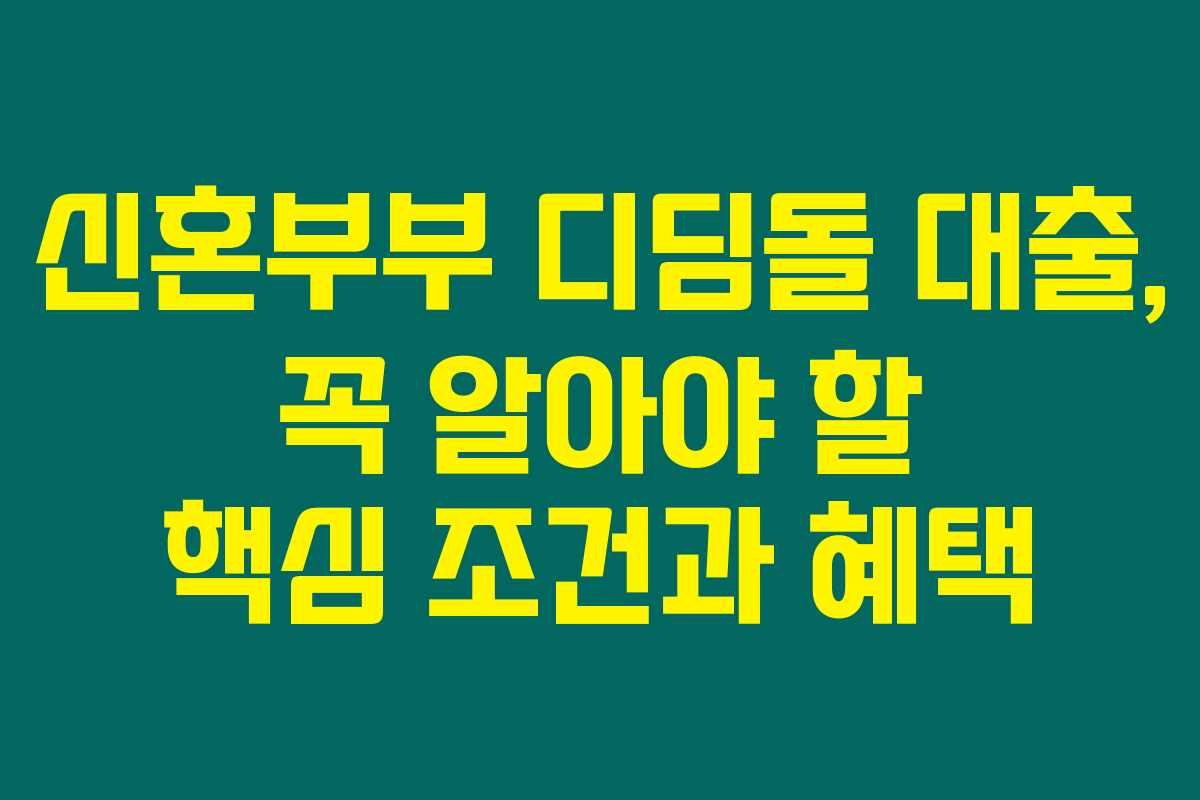 신혼부부 디딤돌 대출, 꼭 알아야 할 핵심 조건과 혜택 신혼부부 디딤돌 대출, 꼭 알아야 할 핵심 조건과 혜택