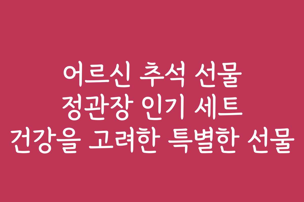 어르신 추석 선물 정관장 인기 세트 건강을 고려한 특별한 선물