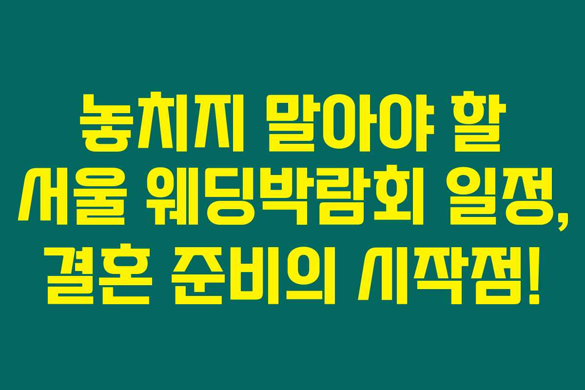 놓치지 말아야 할 서울 웨딩박람회 일정, 결혼 준비의 시작점! 놓치지 말아야 할 서울 웨딩박람회 일정, 결혼 준비의 시작점!