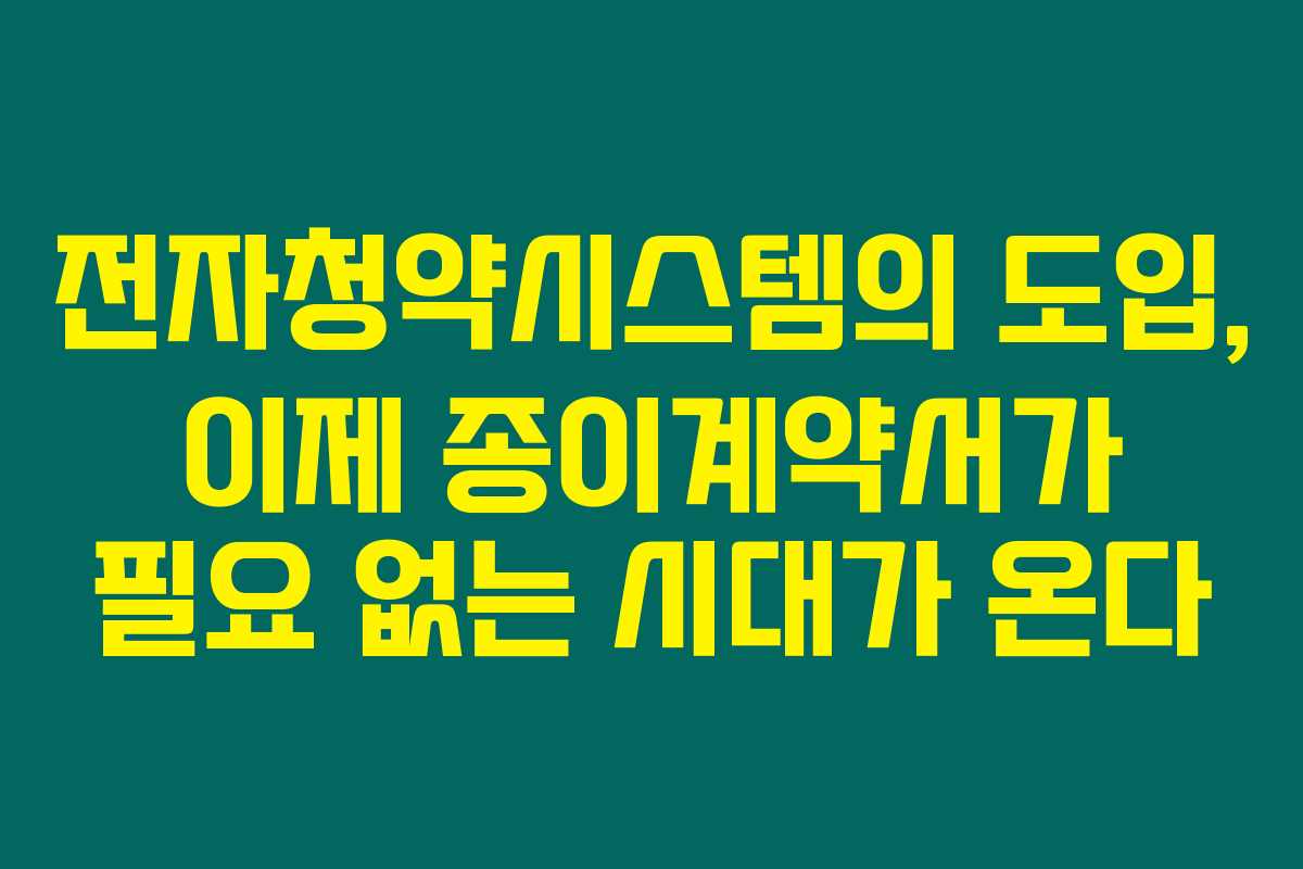 전자청약시스템의 도입, 이제 종이계약서가 필요 없는 시대가 온다 전자청약시스템의 도입, 이제 종이계약서가 필요 없는 시대가 온다