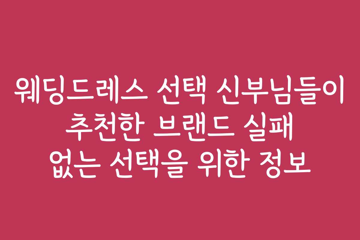 웨딩드레스 선택 신부님들이 추천한 브랜드 실패 없는 선택을 위한 정보