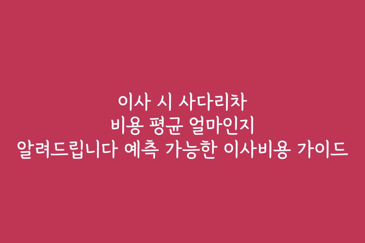 이사 시 사다리차 비용 평균 얼마인지 알려드립니다 예측 가능한 이사비용 가이드