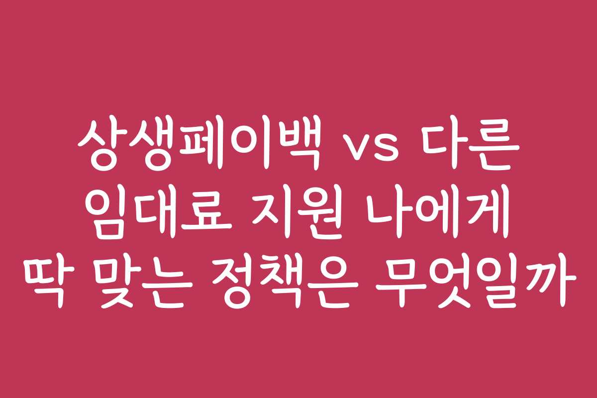 상생페이백 vs 다른 임대료 지원 나에게 딱 맞는 정책은 무엇일까