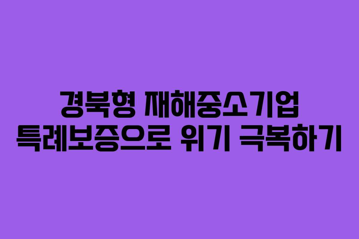경북형 재해중소기업 특례보증으로 위기 극복하기