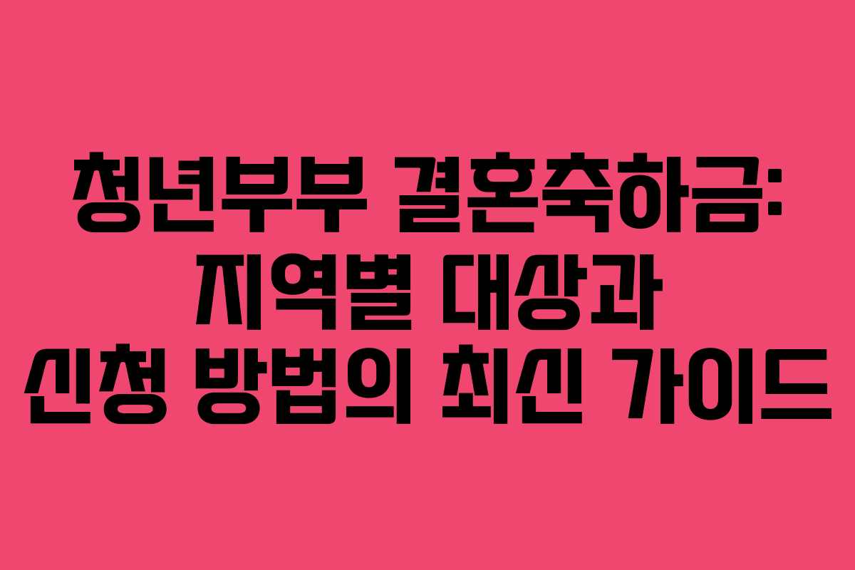 청년부부 결혼축하금: 지역별 대상과 신청 방법의 최신 가이드