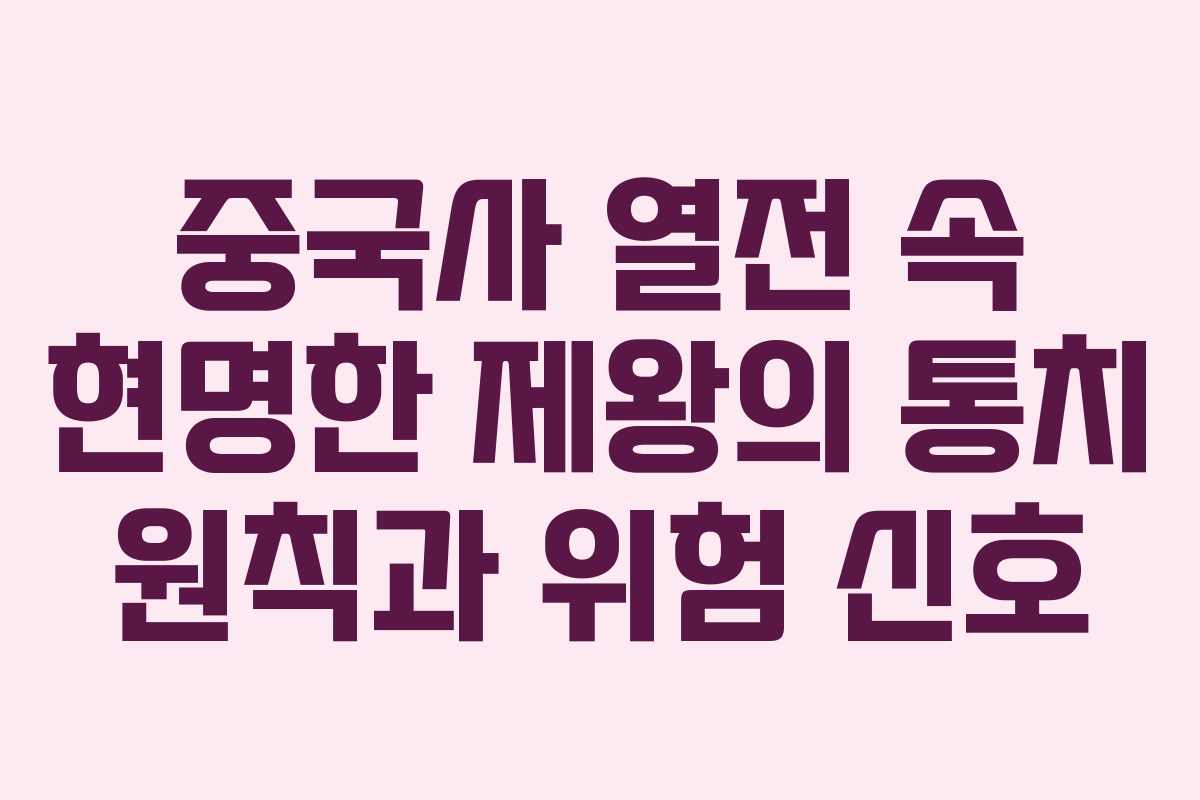 중국사 열전 속 현명한 제왕의 통치 원칙과 위험 신호