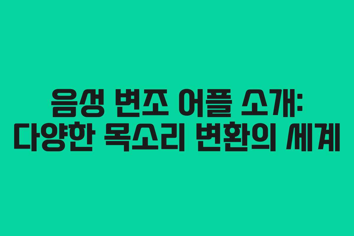 음성 변조 어플 소개: 다양한 목소리 변환의 세계