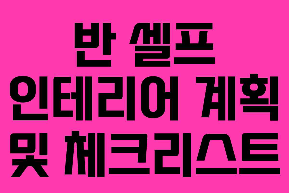 반 셀프 인테리어 계획 및 체크리스트